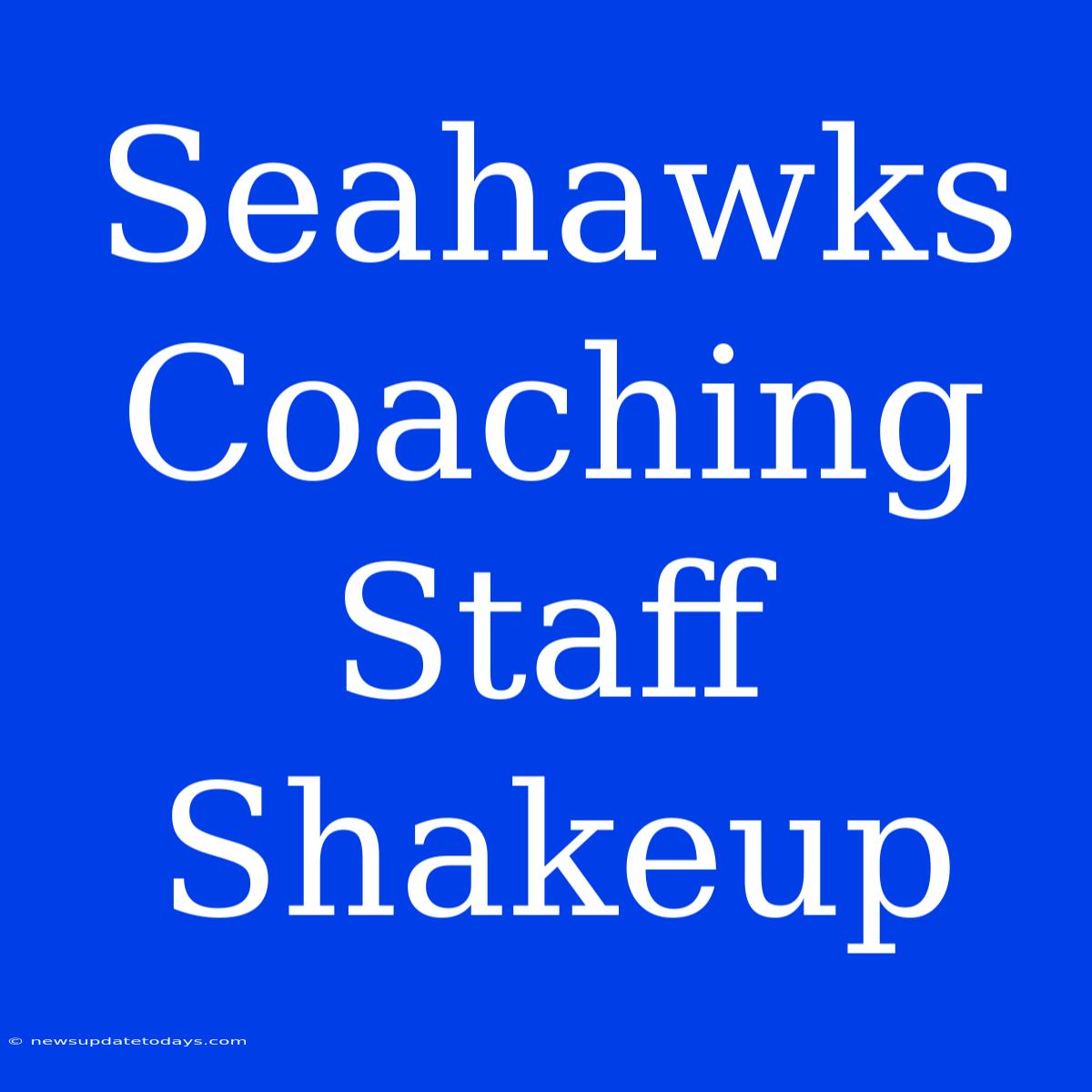 Seahawks Coaching Staff Shakeup