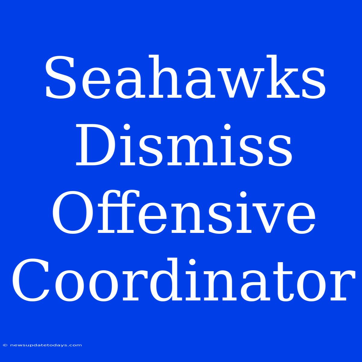 Seahawks Dismiss Offensive Coordinator