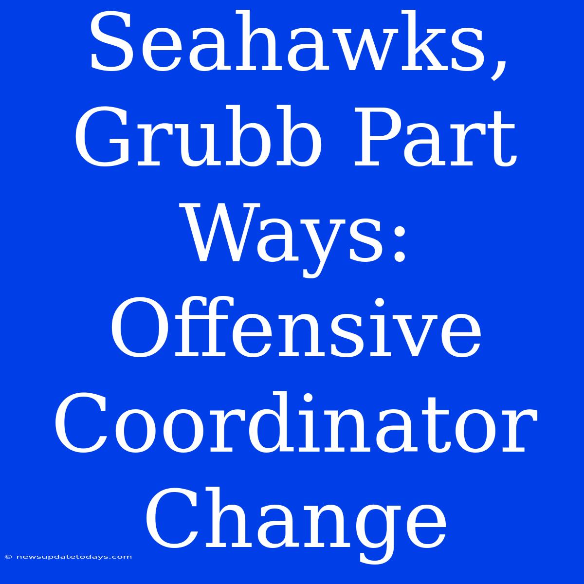 Seahawks, Grubb Part Ways: Offensive Coordinator Change