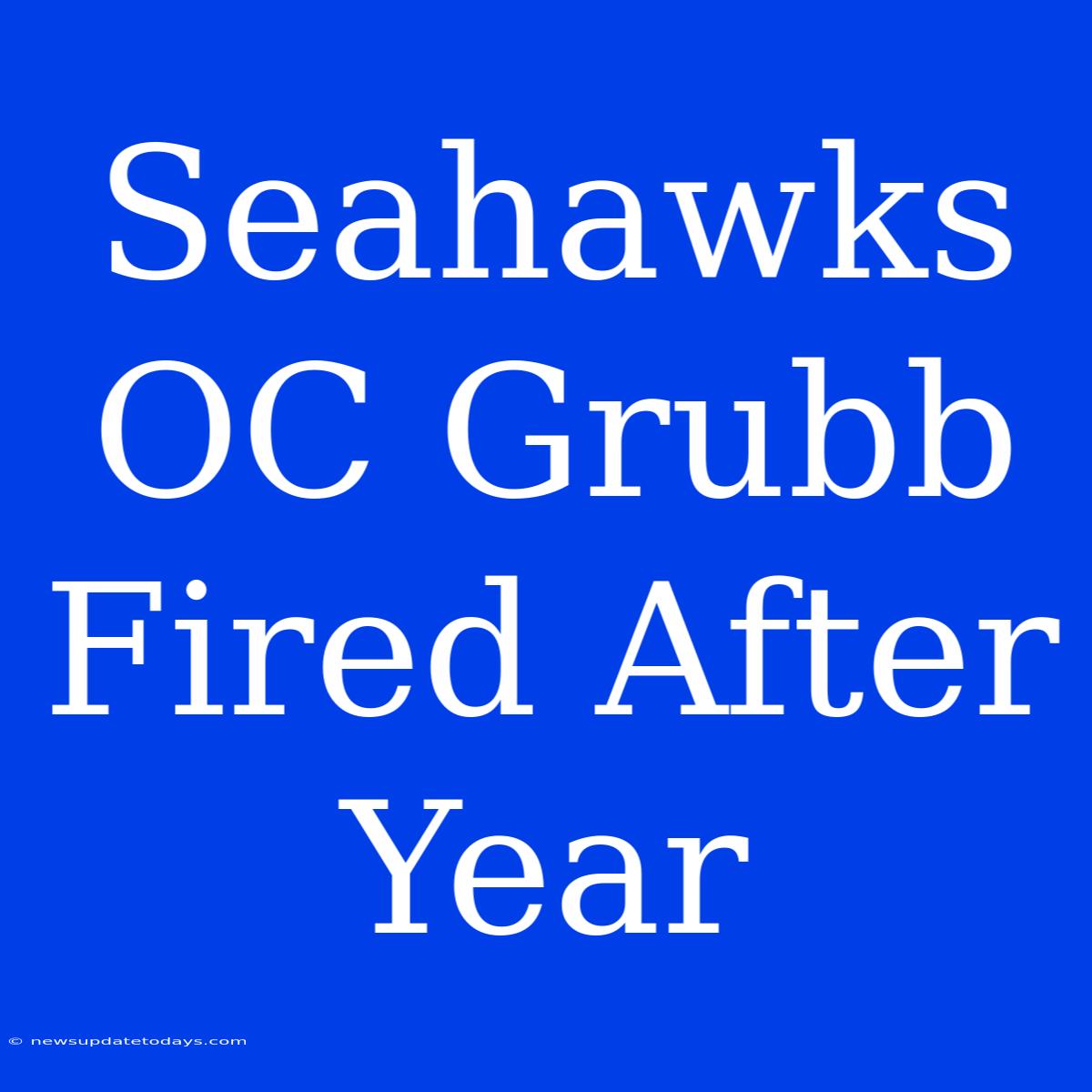 Seahawks OC Grubb Fired After Year