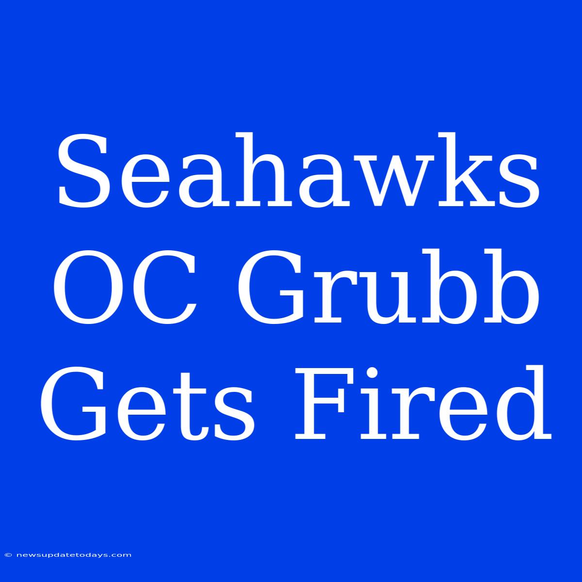 Seahawks OC Grubb Gets Fired