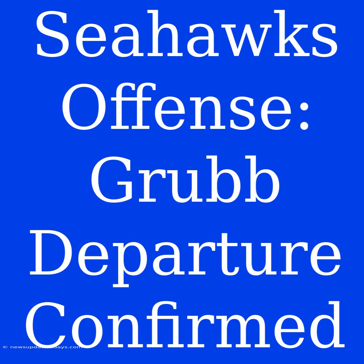 Seahawks Offense: Grubb Departure Confirmed