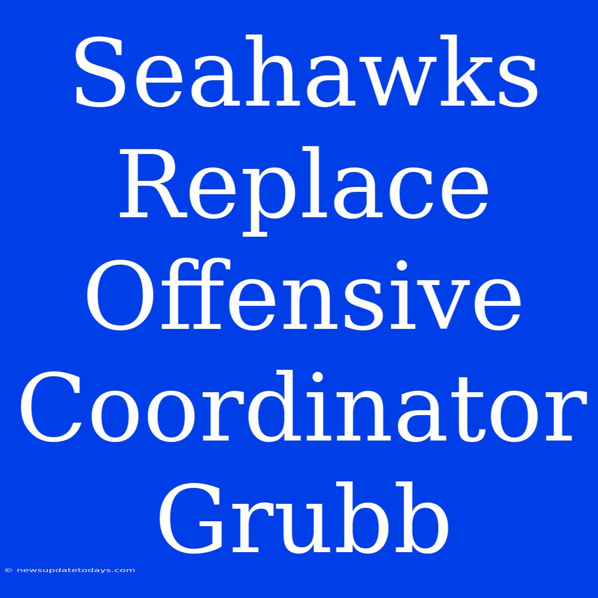 Seahawks Replace Offensive Coordinator Grubb