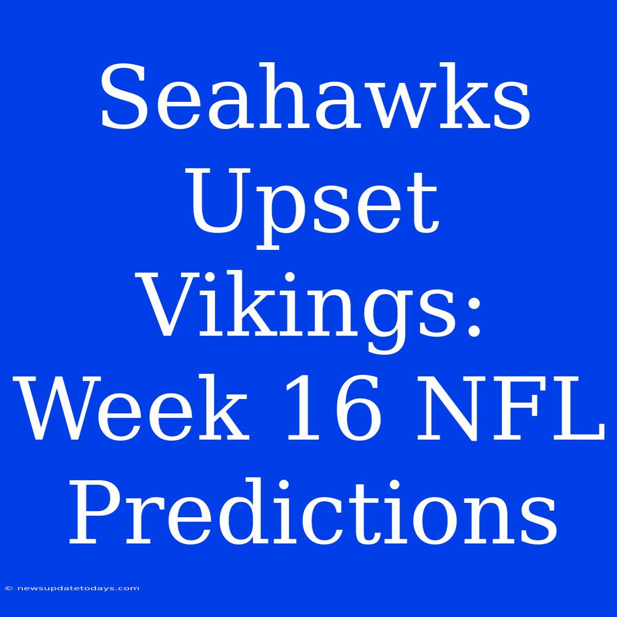 Seahawks Upset Vikings: Week 16 NFL Predictions