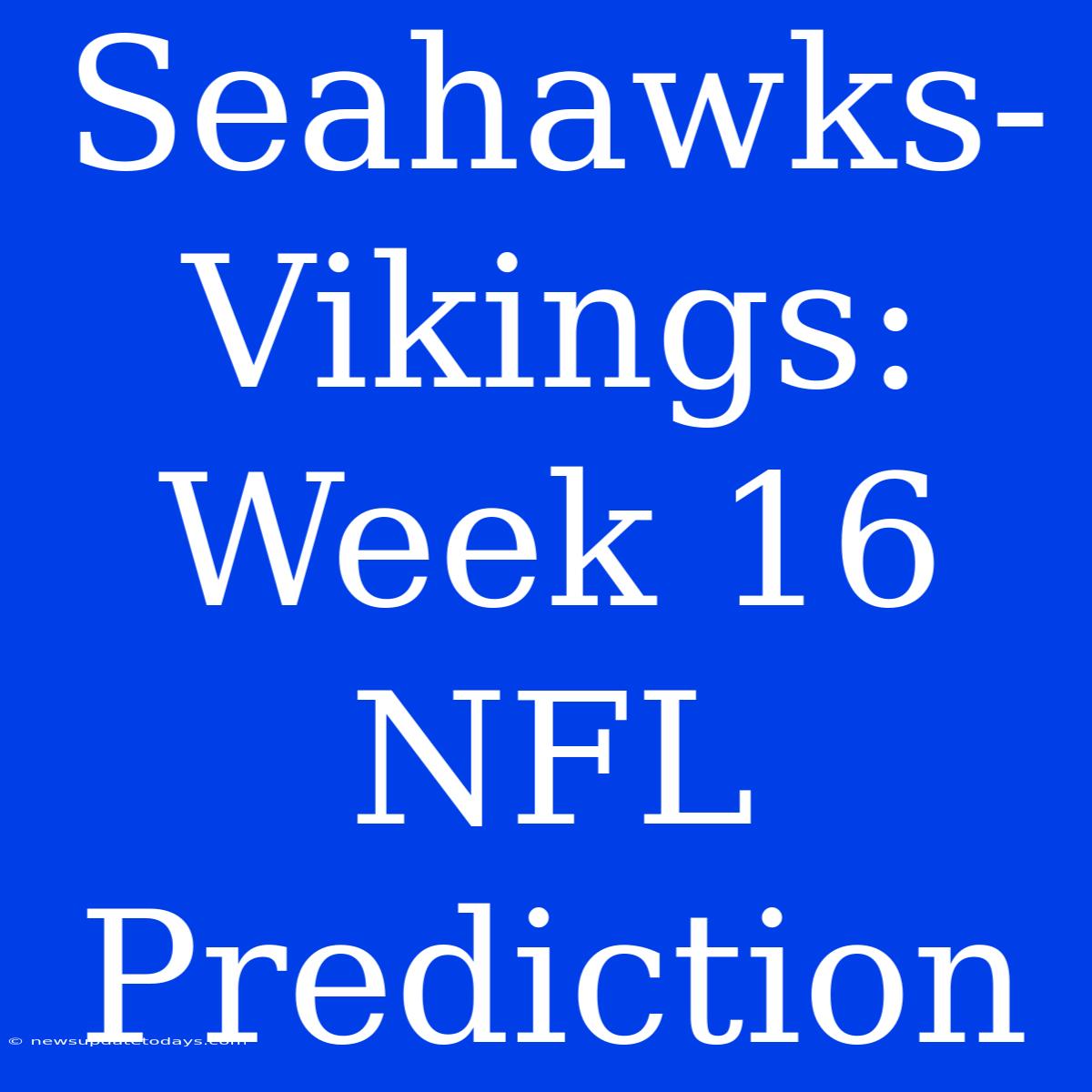 Seahawks-Vikings: Week 16 NFL Prediction