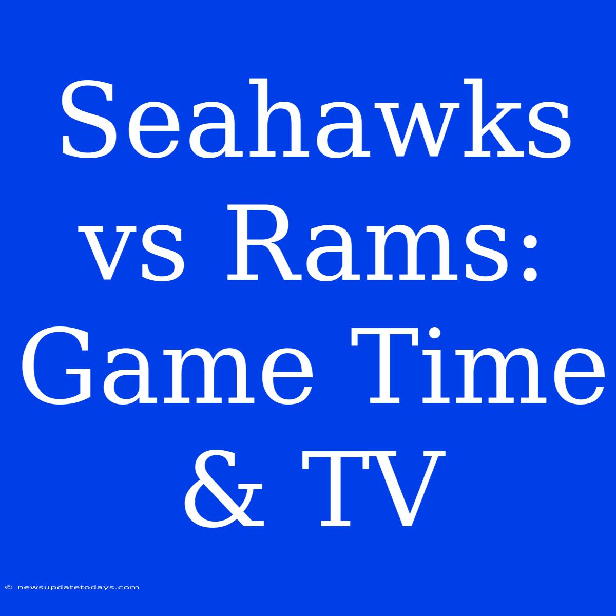 Seahawks Vs Rams: Game Time & TV