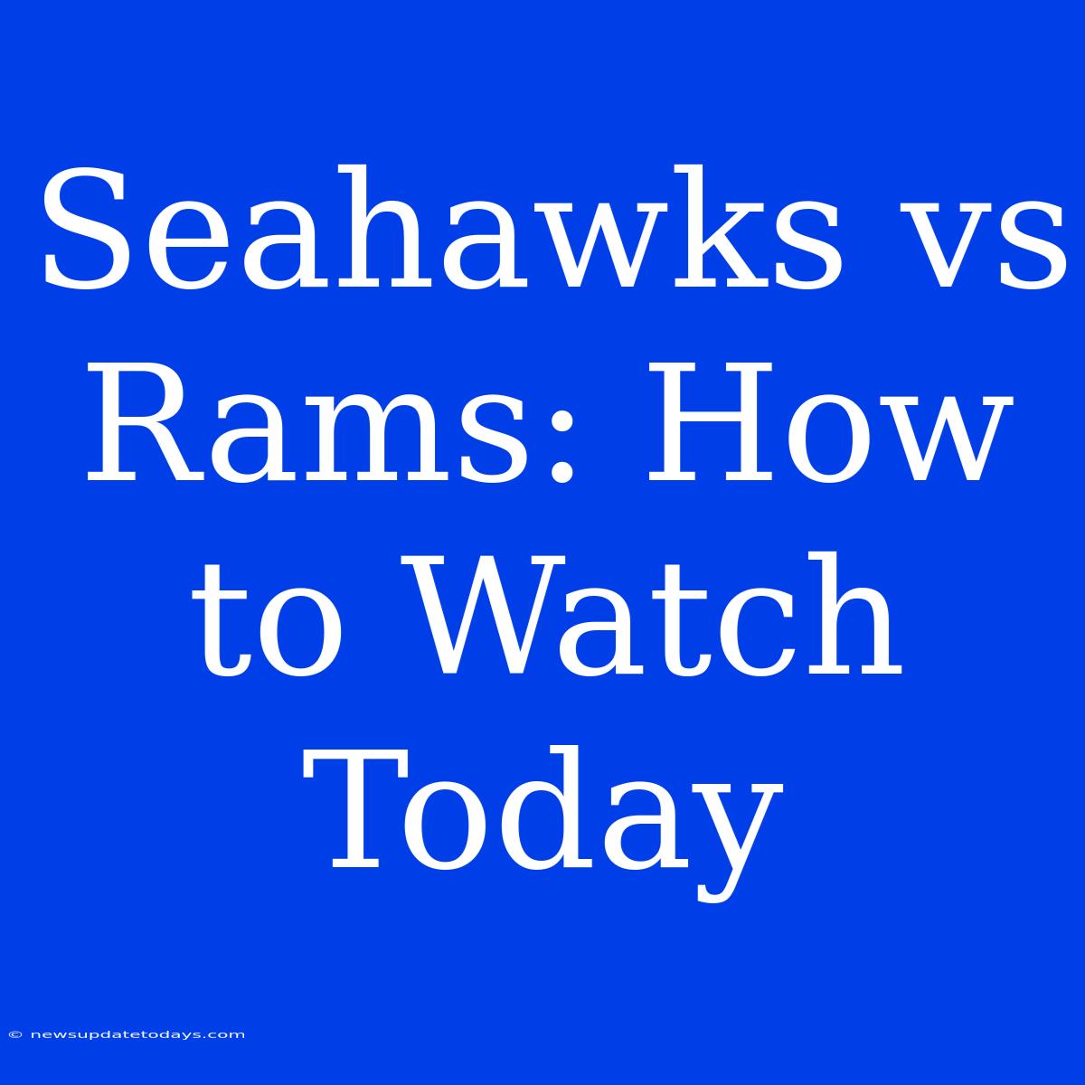 Seahawks Vs Rams: How To Watch Today