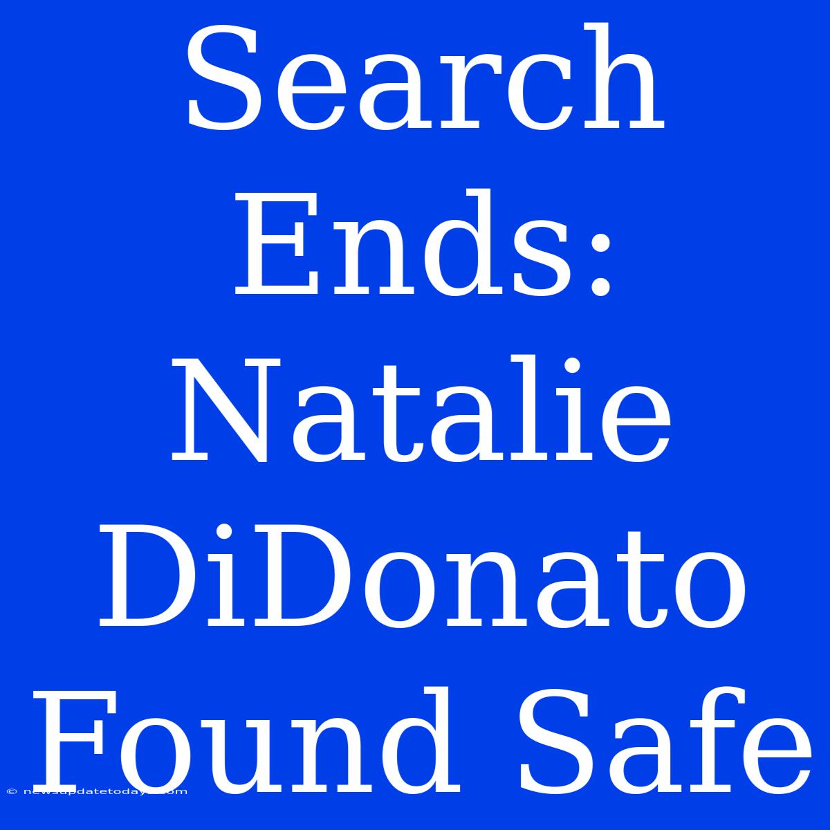 Search Ends: Natalie DiDonato Found Safe