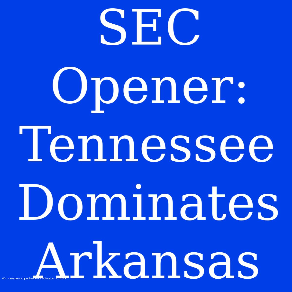 SEC Opener: Tennessee Dominates Arkansas