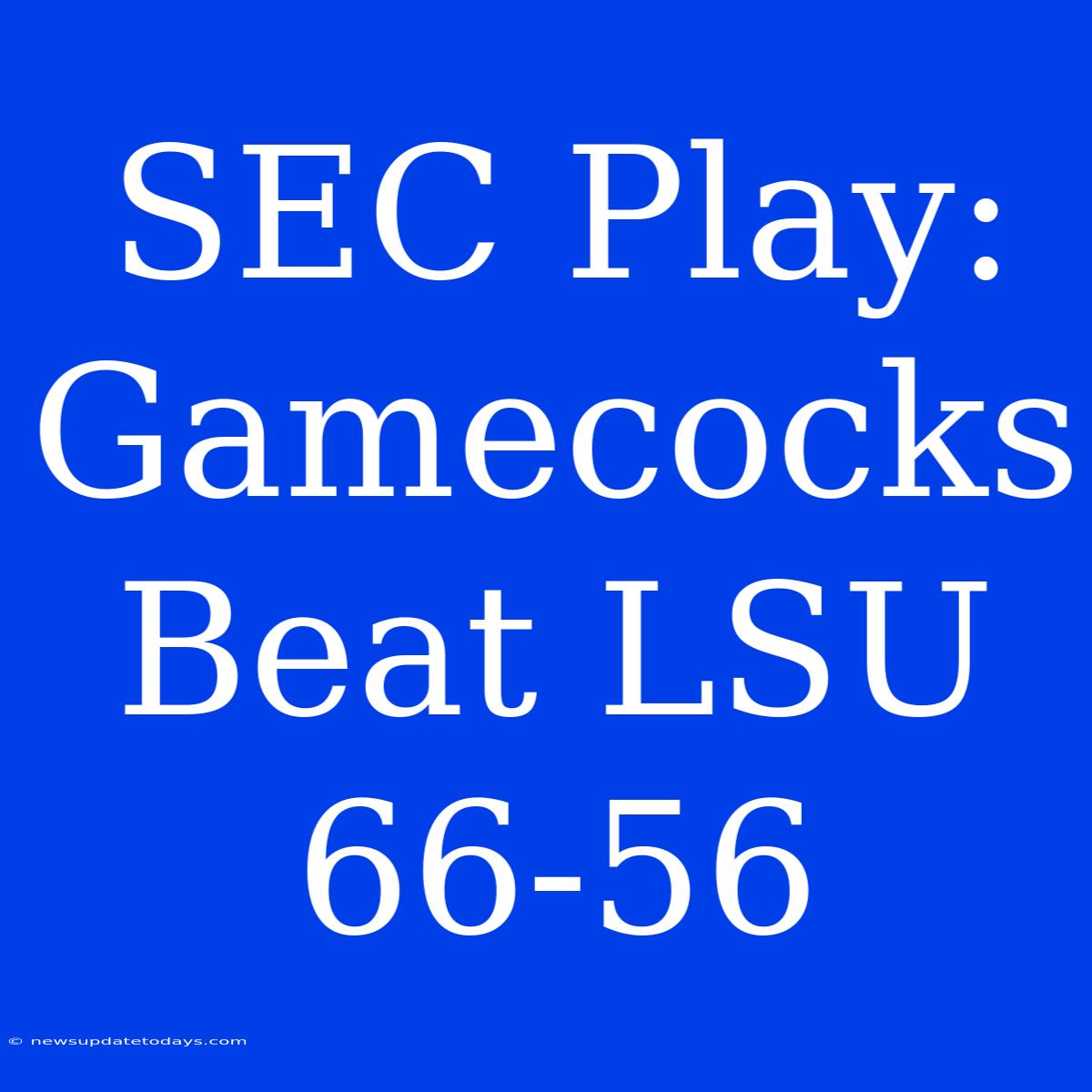 SEC Play: Gamecocks Beat LSU 66-56