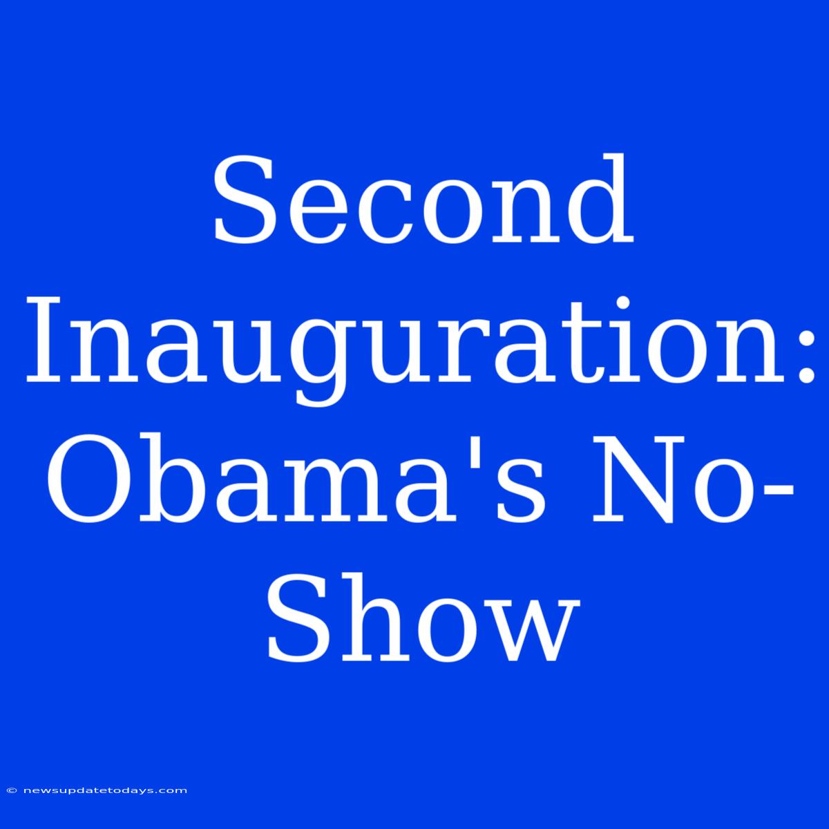 Second Inauguration: Obama's No-Show