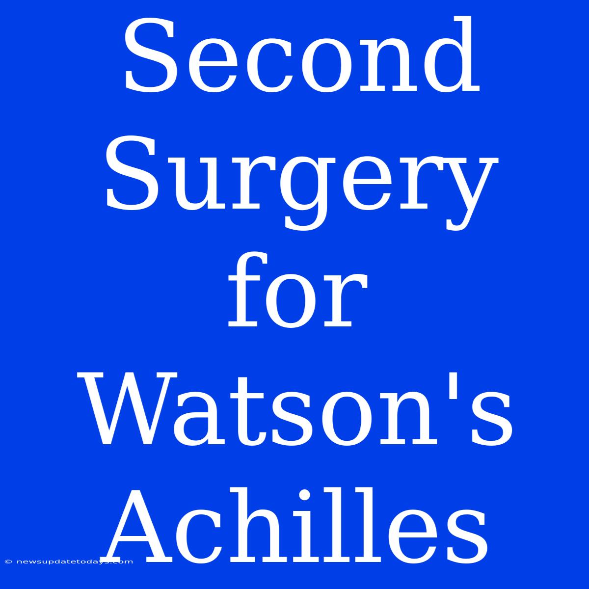 Second Surgery For Watson's Achilles