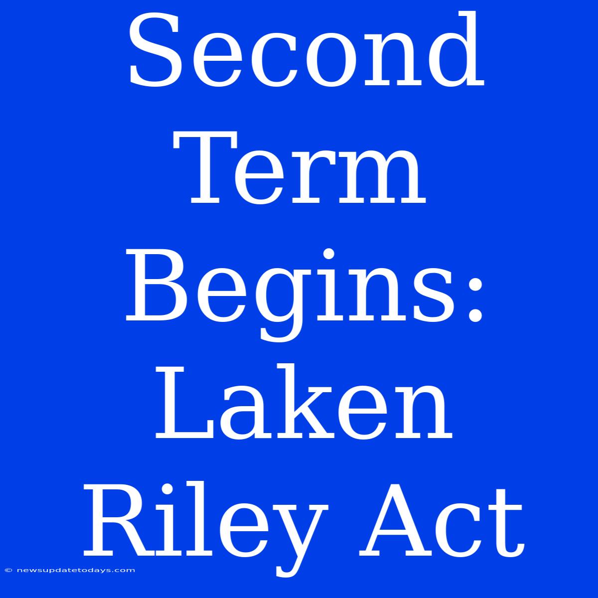 Second Term Begins: Laken Riley Act