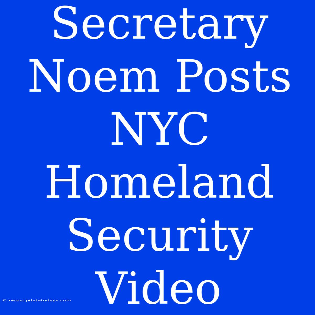 Secretary Noem Posts NYC Homeland Security Video