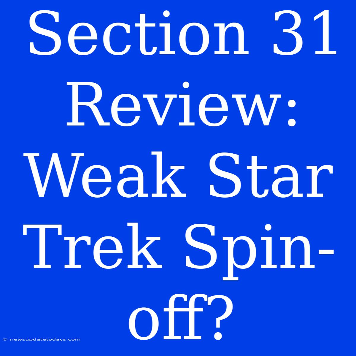 Section 31 Review: Weak Star Trek Spin-off?