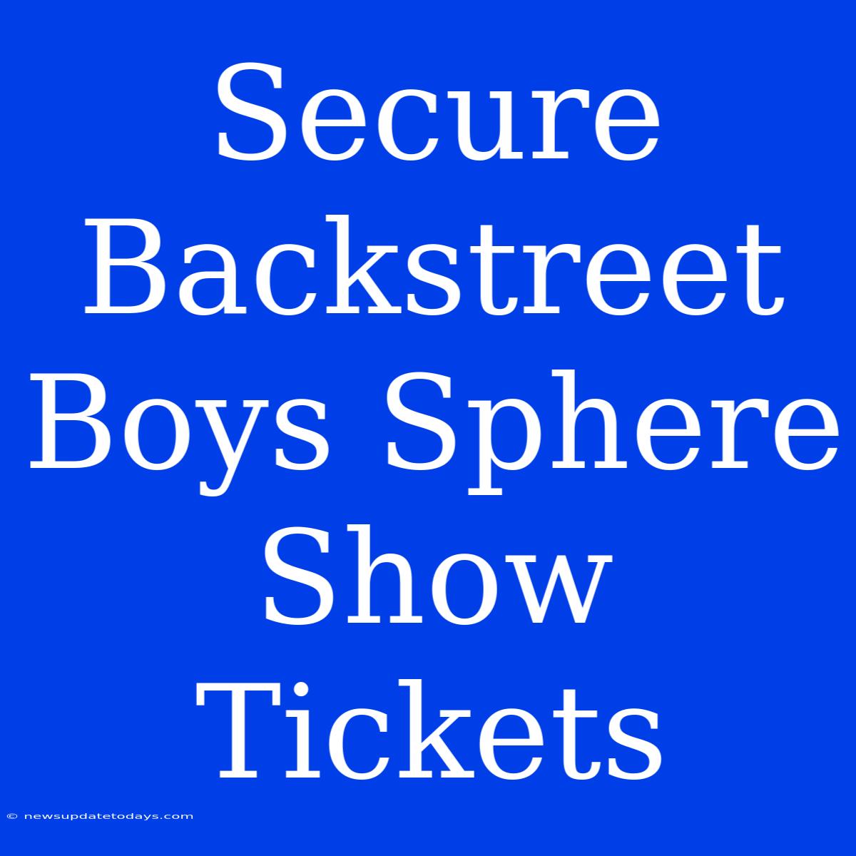 Secure Backstreet Boys Sphere Show Tickets