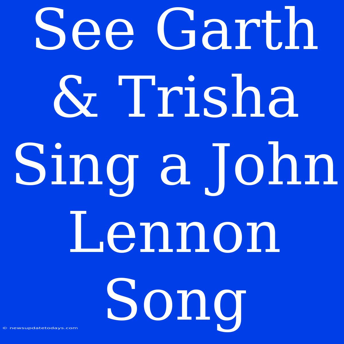 See Garth & Trisha Sing A John Lennon Song