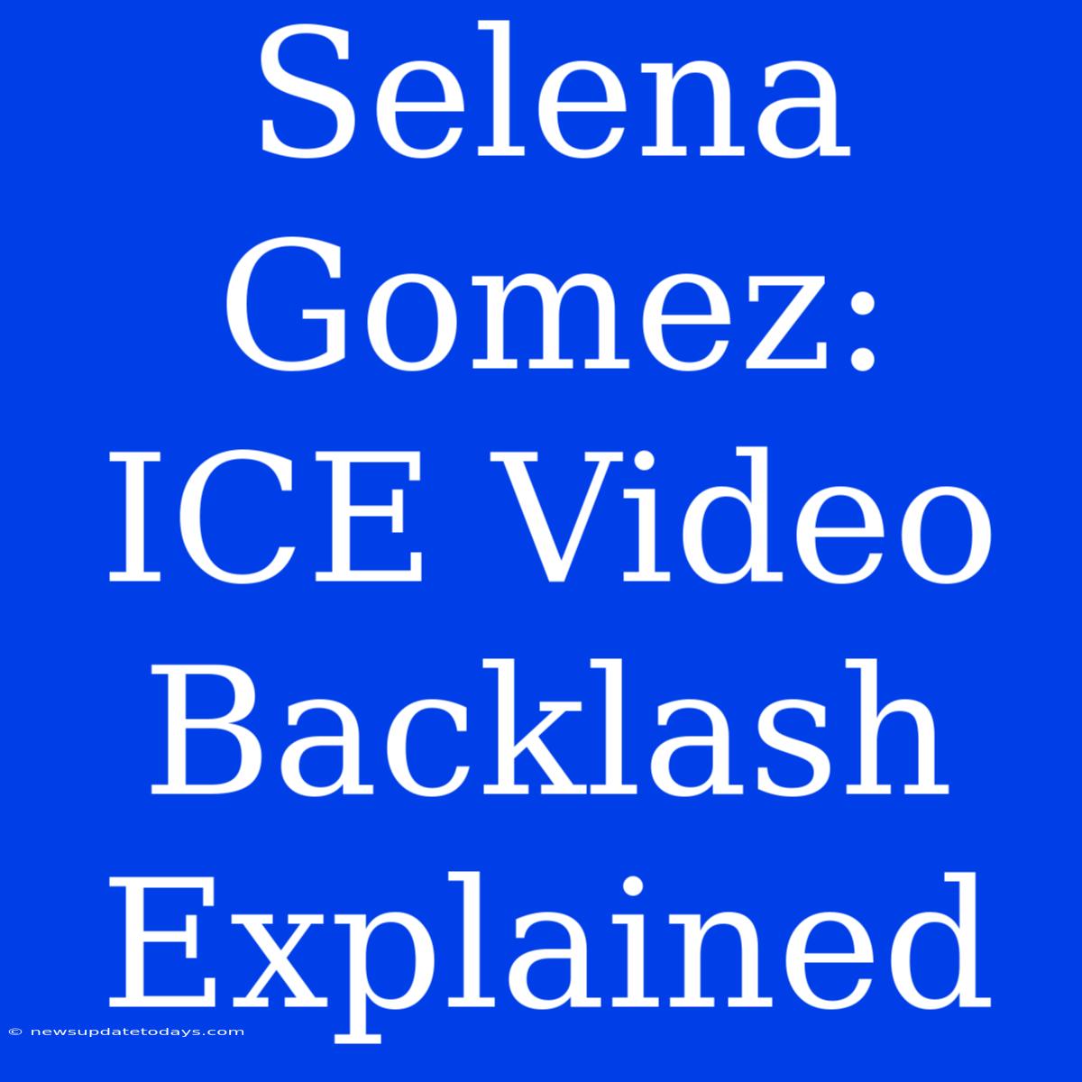 Selena Gomez: ICE Video Backlash Explained