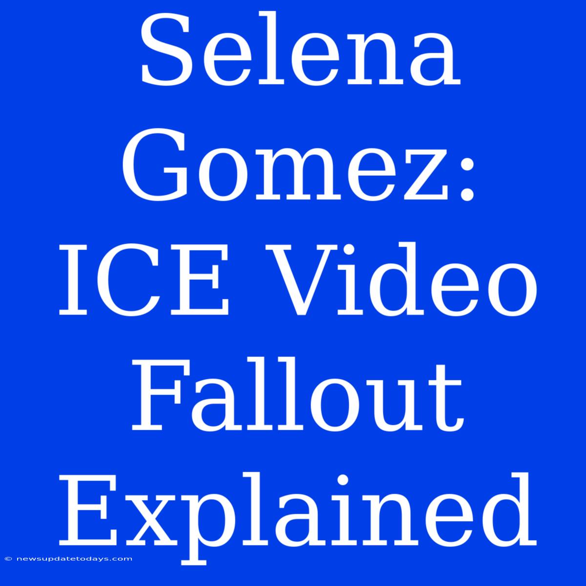 Selena Gomez:  ICE Video Fallout Explained