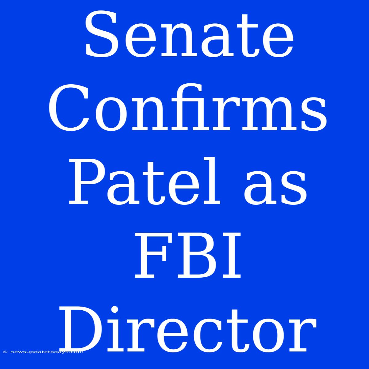 Senate Confirms Patel As FBI Director