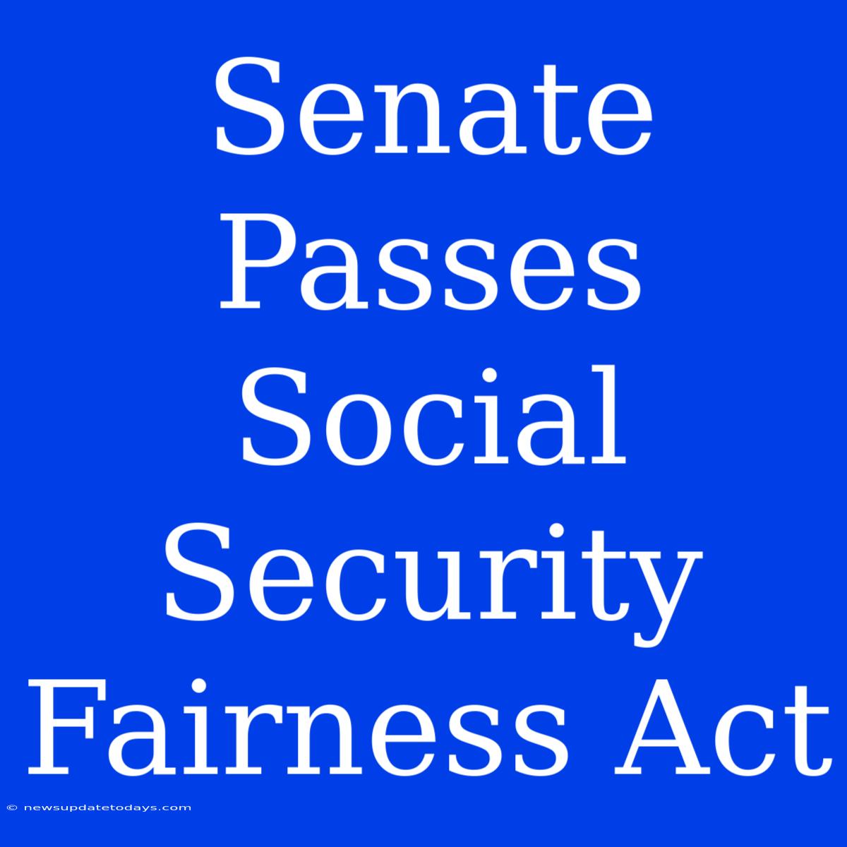 Senate Passes Social Security Fairness Act