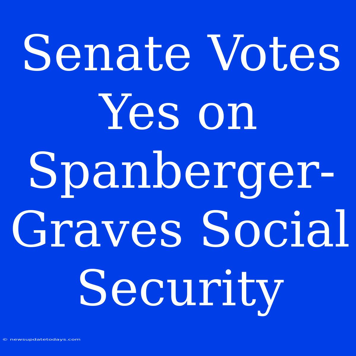 Senate Votes Yes On Spanberger-Graves Social Security