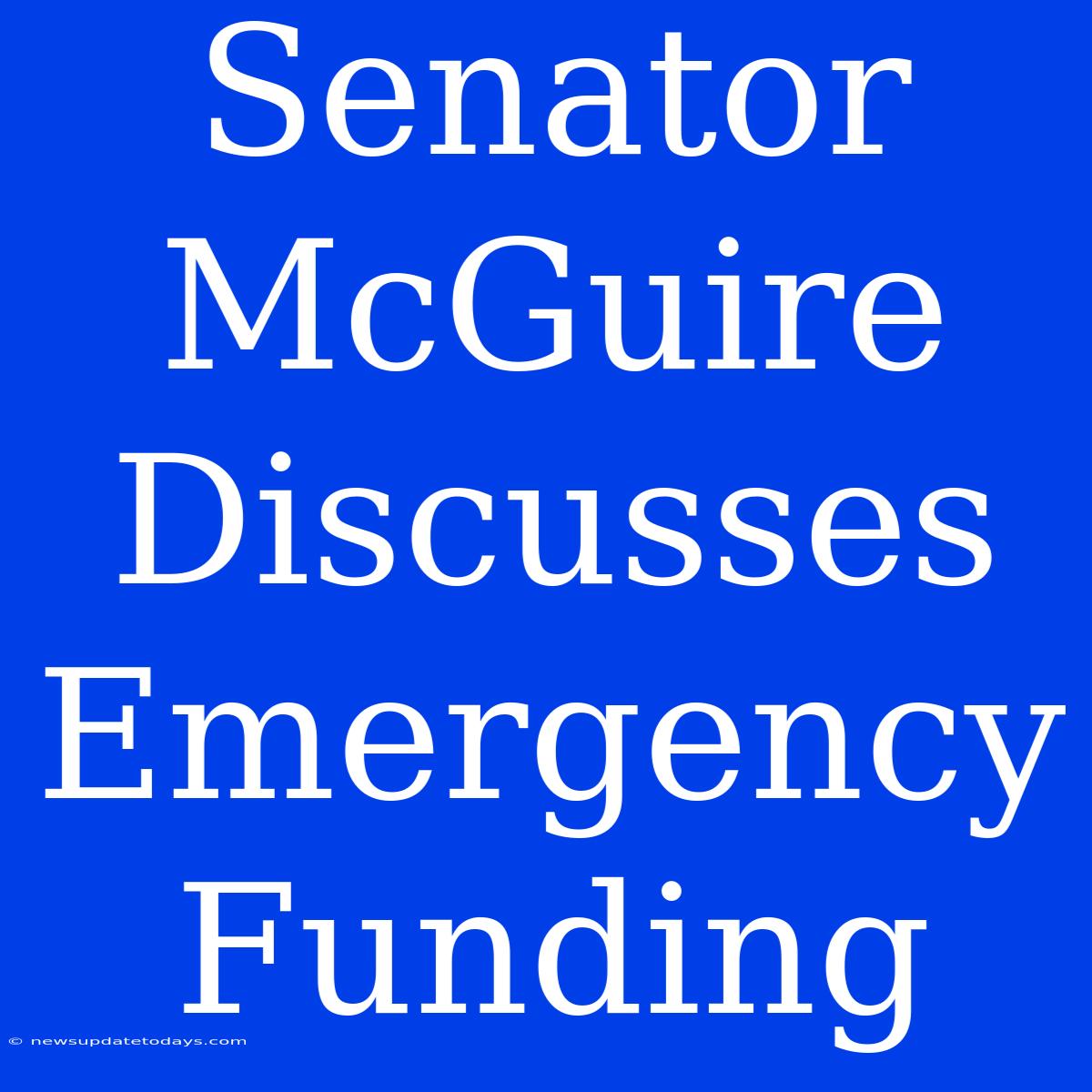 Senator McGuire Discusses Emergency Funding