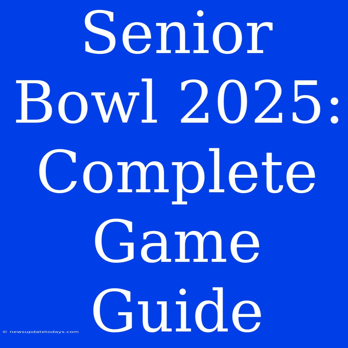 Senior Bowl 2025: Complete Game Guide