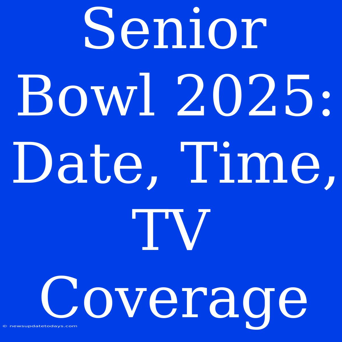 Senior Bowl 2025: Date, Time, TV Coverage