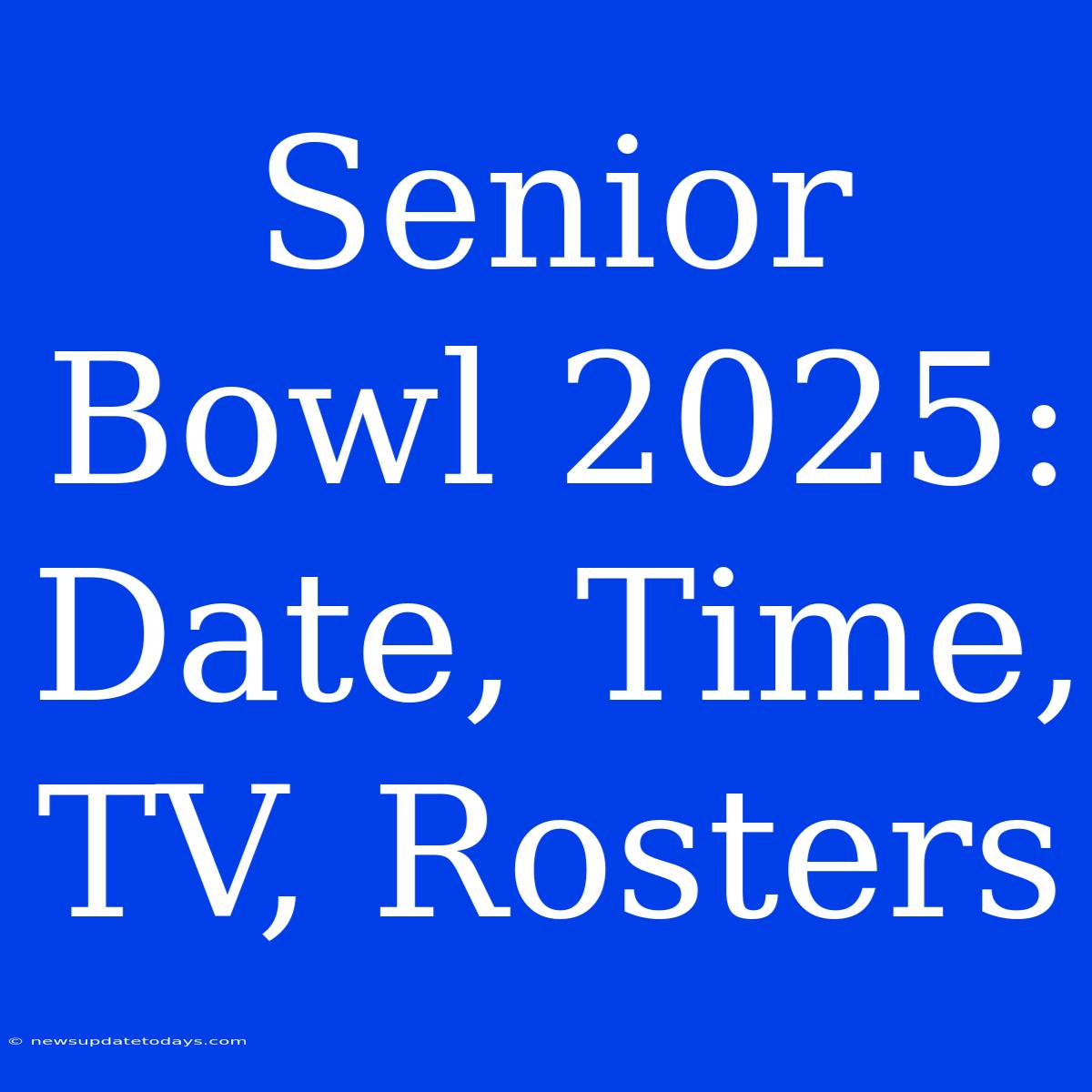 Senior Bowl 2025: Date, Time, TV, Rosters