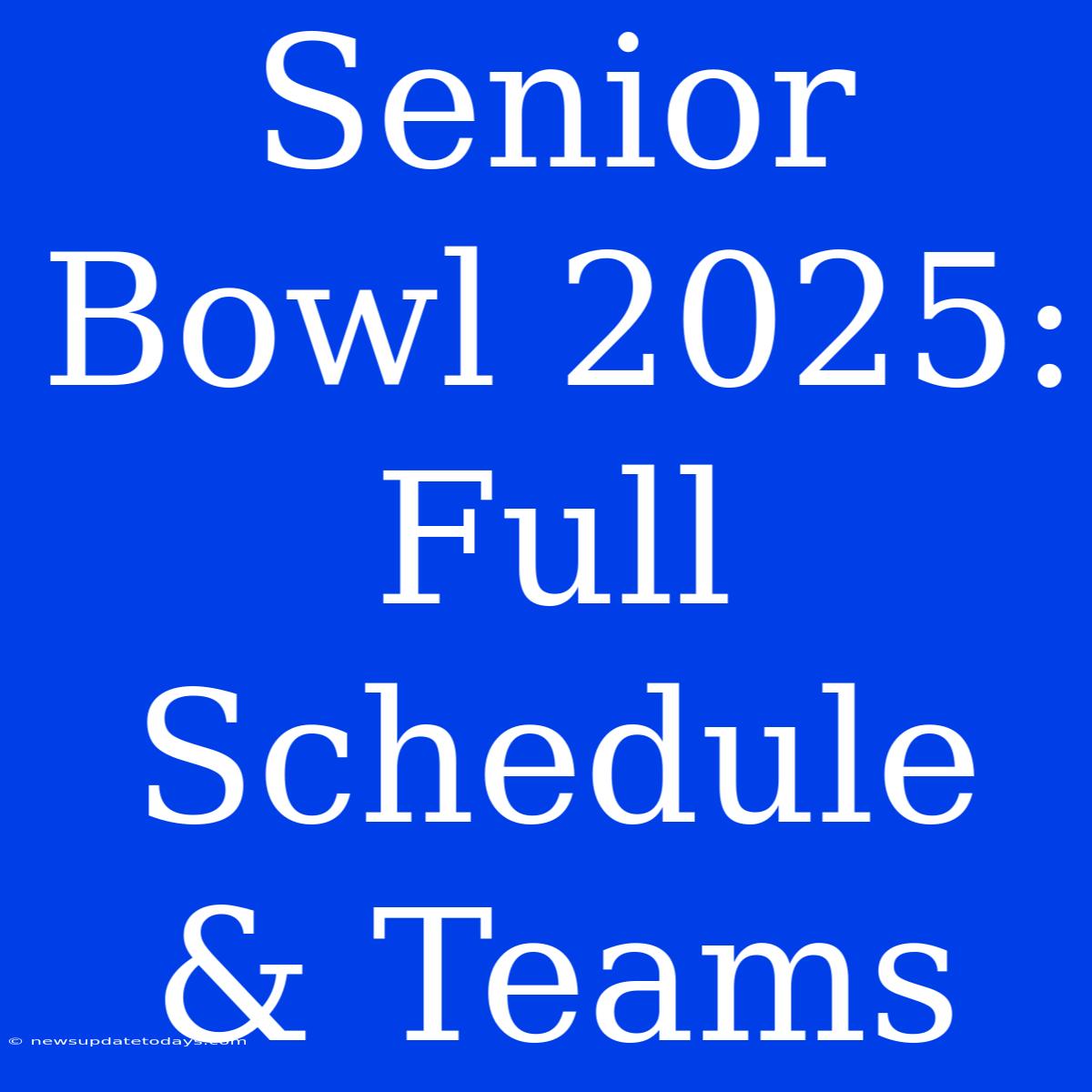 Senior Bowl 2025:  Full Schedule & Teams