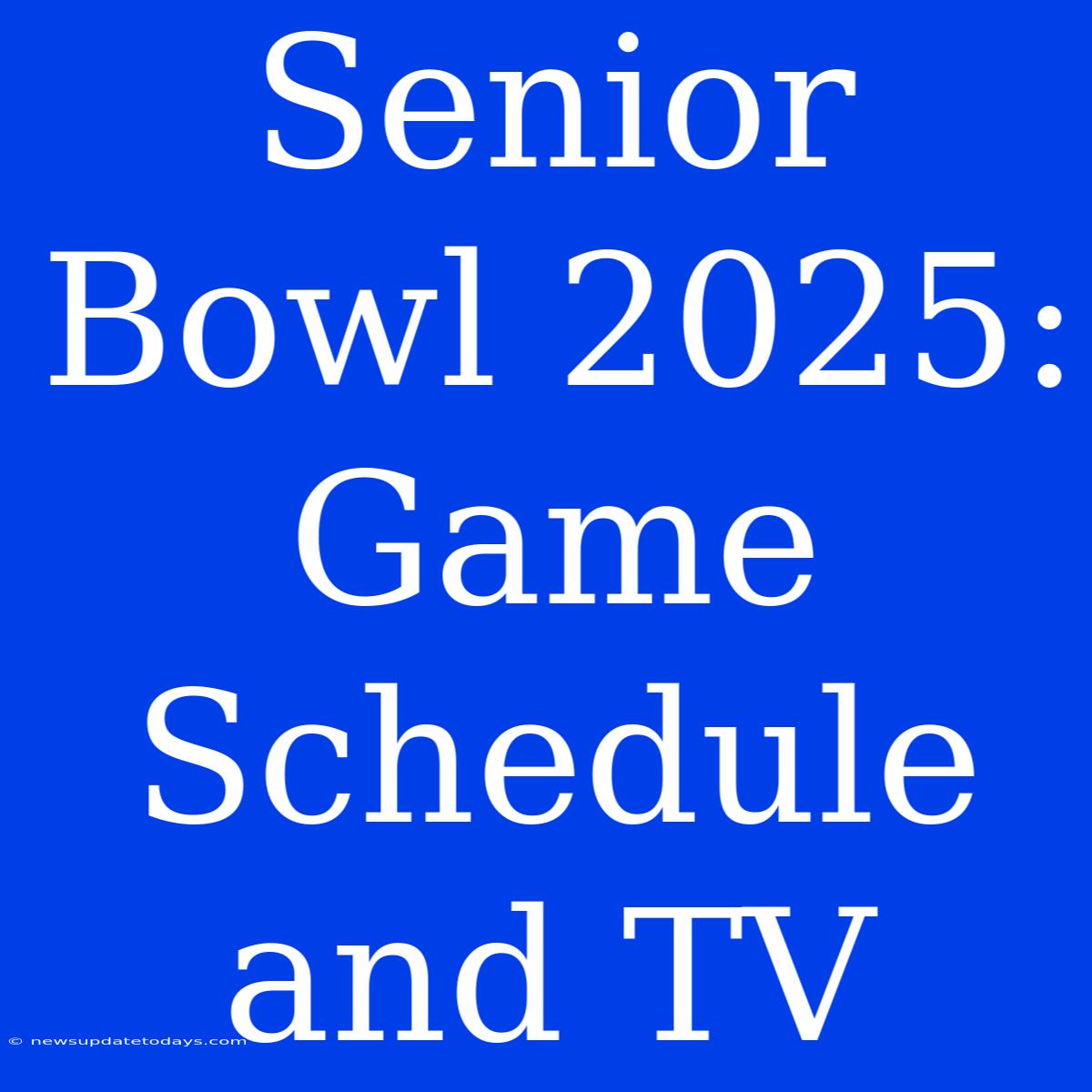 Senior Bowl 2025: Game Schedule And TV