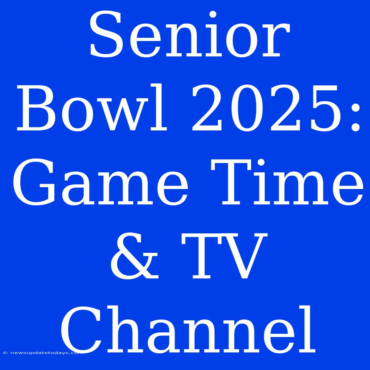 Senior Bowl 2025: Game Time & TV Channel