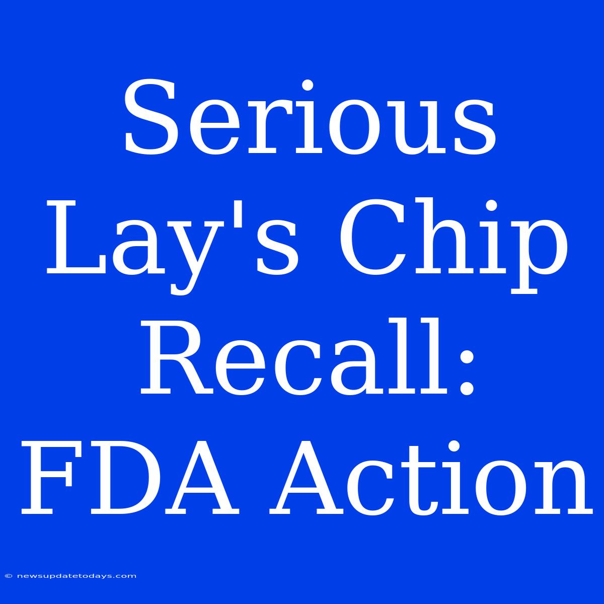 Serious Lay's Chip Recall: FDA Action