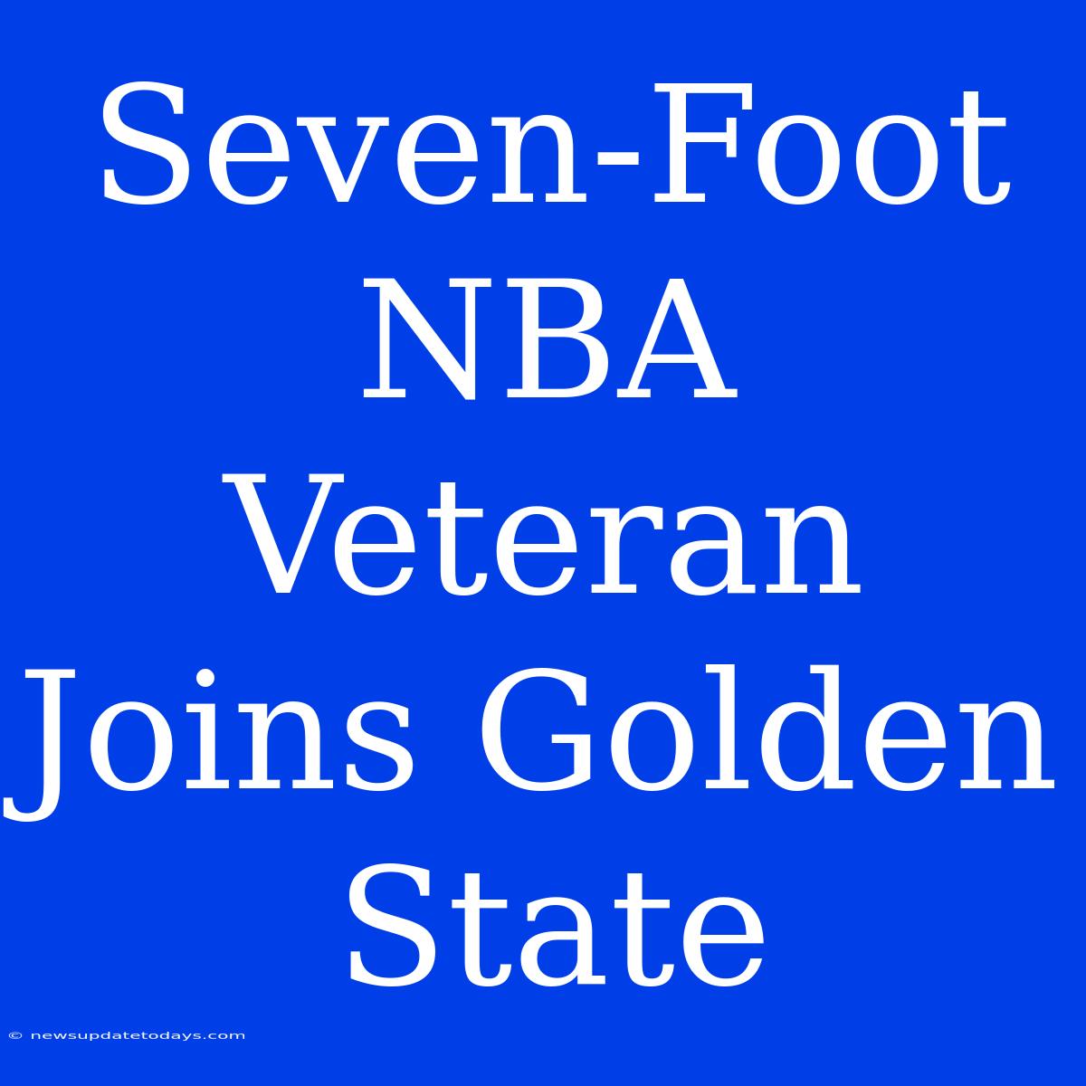 Seven-Foot NBA Veteran Joins Golden State