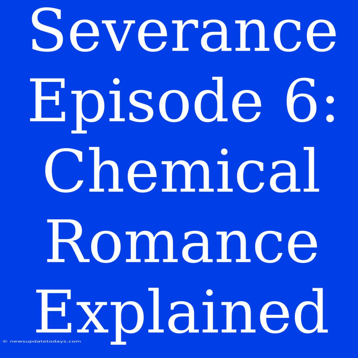 Severance Episode 6: Chemical Romance Explained