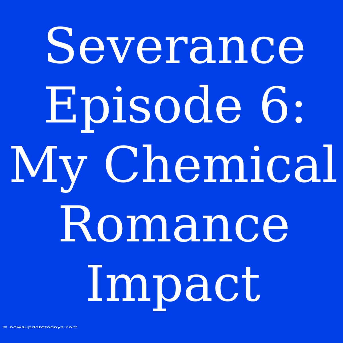 Severance Episode 6:  My Chemical Romance Impact