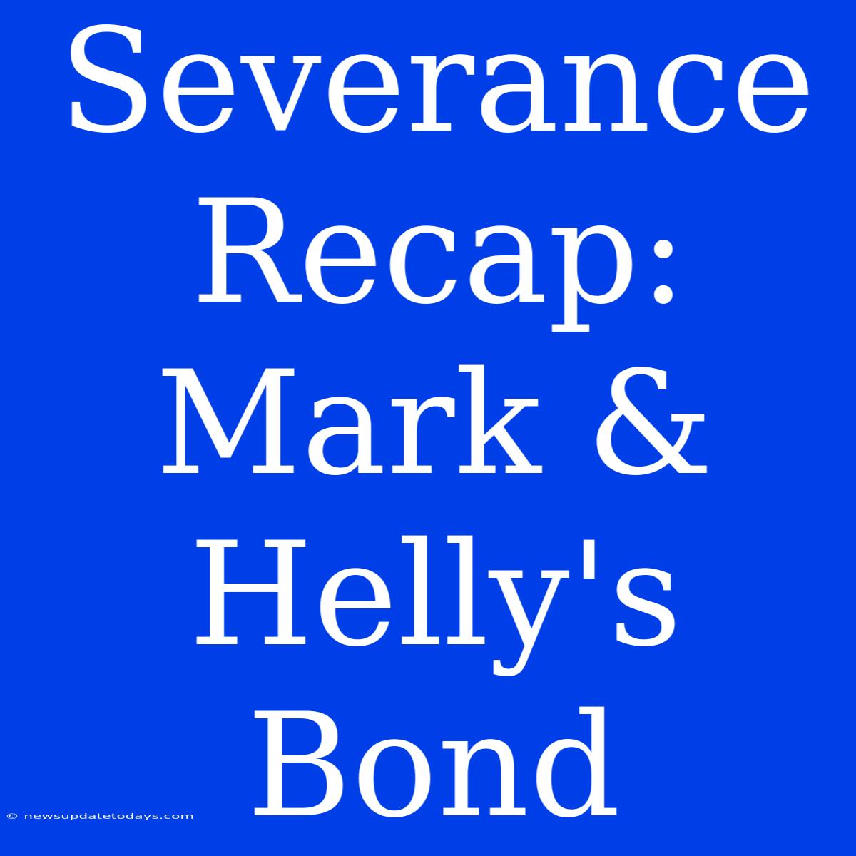 Severance Recap: Mark & Helly's Bond