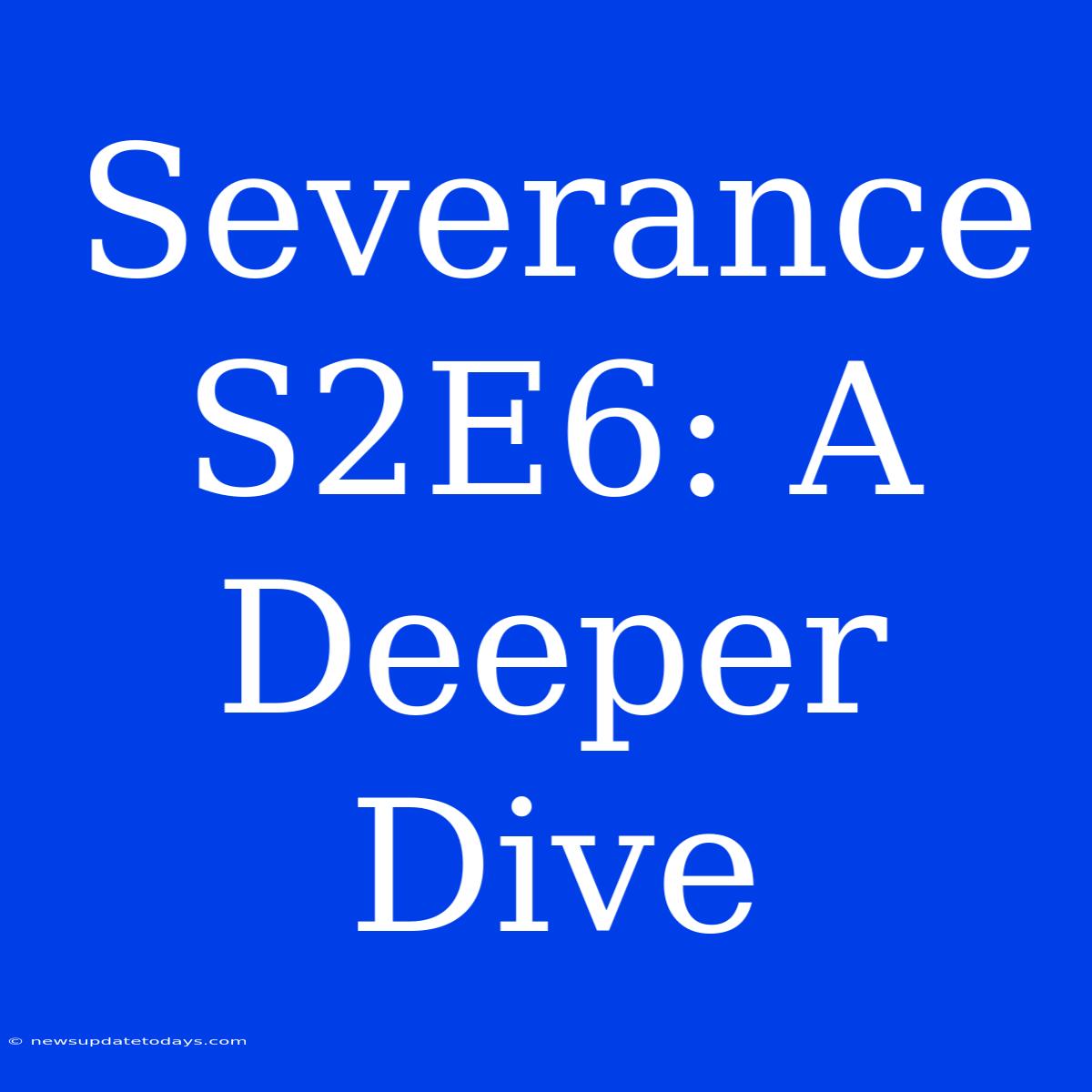 Severance S2E6: A Deeper Dive