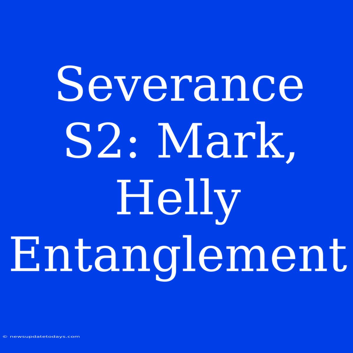 Severance S2: Mark, Helly Entanglement