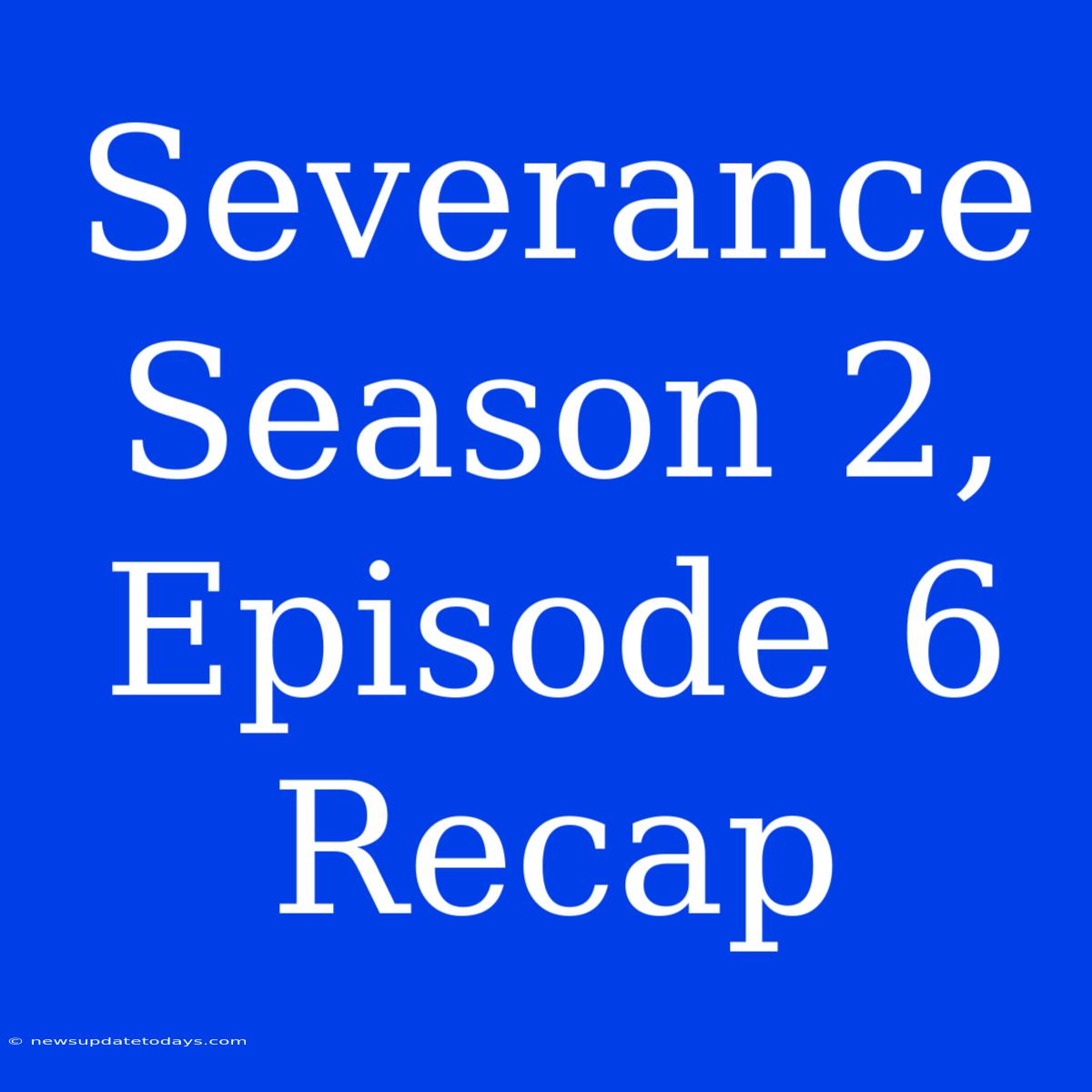 Severance Season 2, Episode 6 Recap