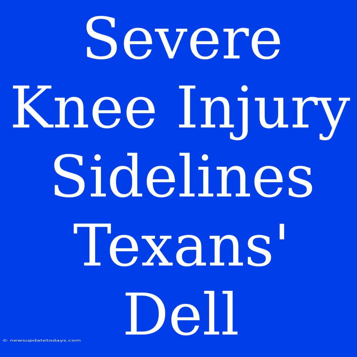 Severe Knee Injury Sidelines Texans' Dell