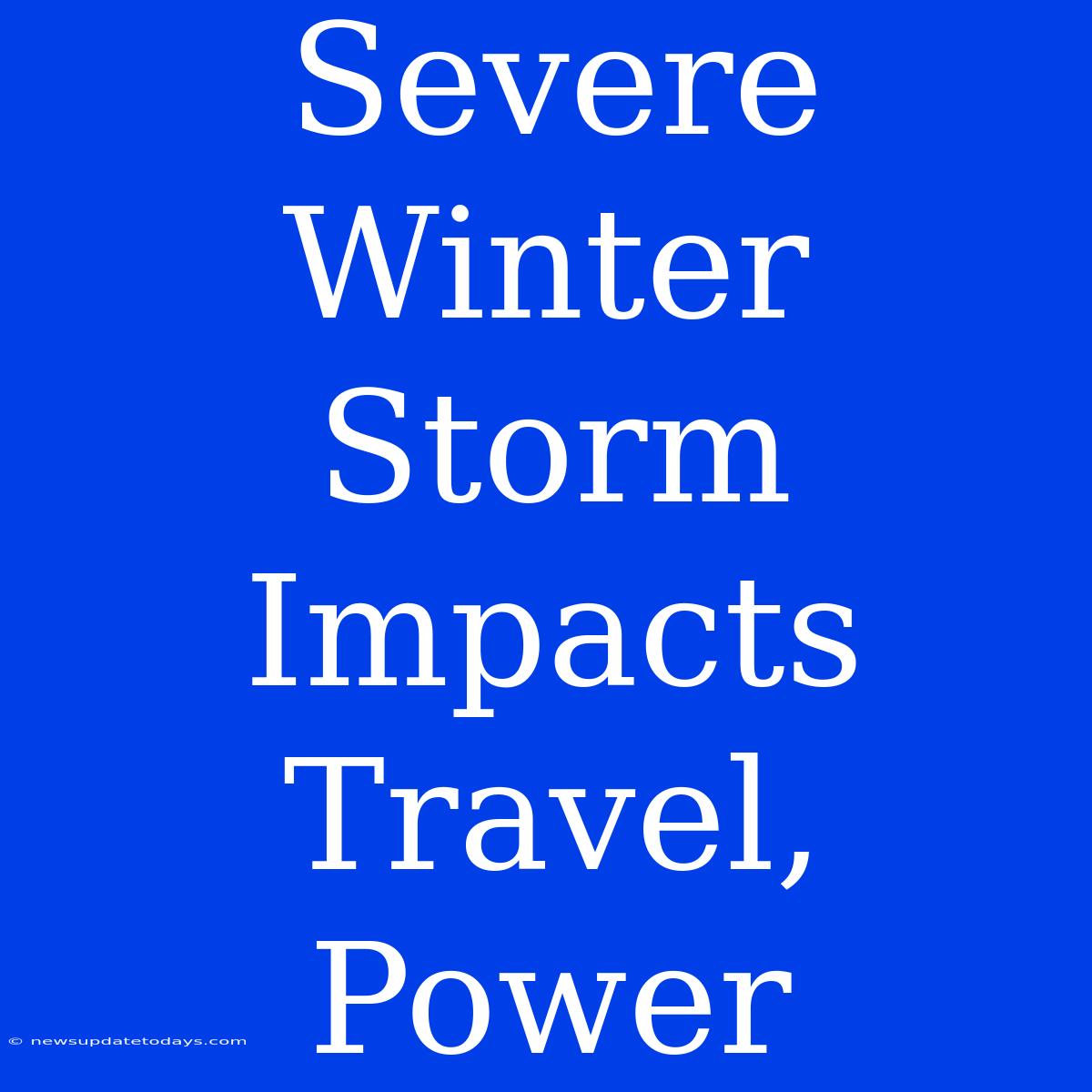 Severe Winter Storm Impacts Travel, Power