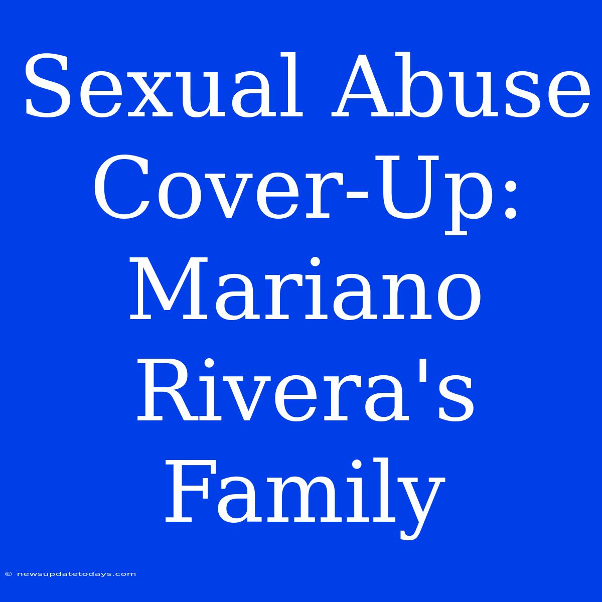 Sexual Abuse Cover-Up: Mariano Rivera's Family