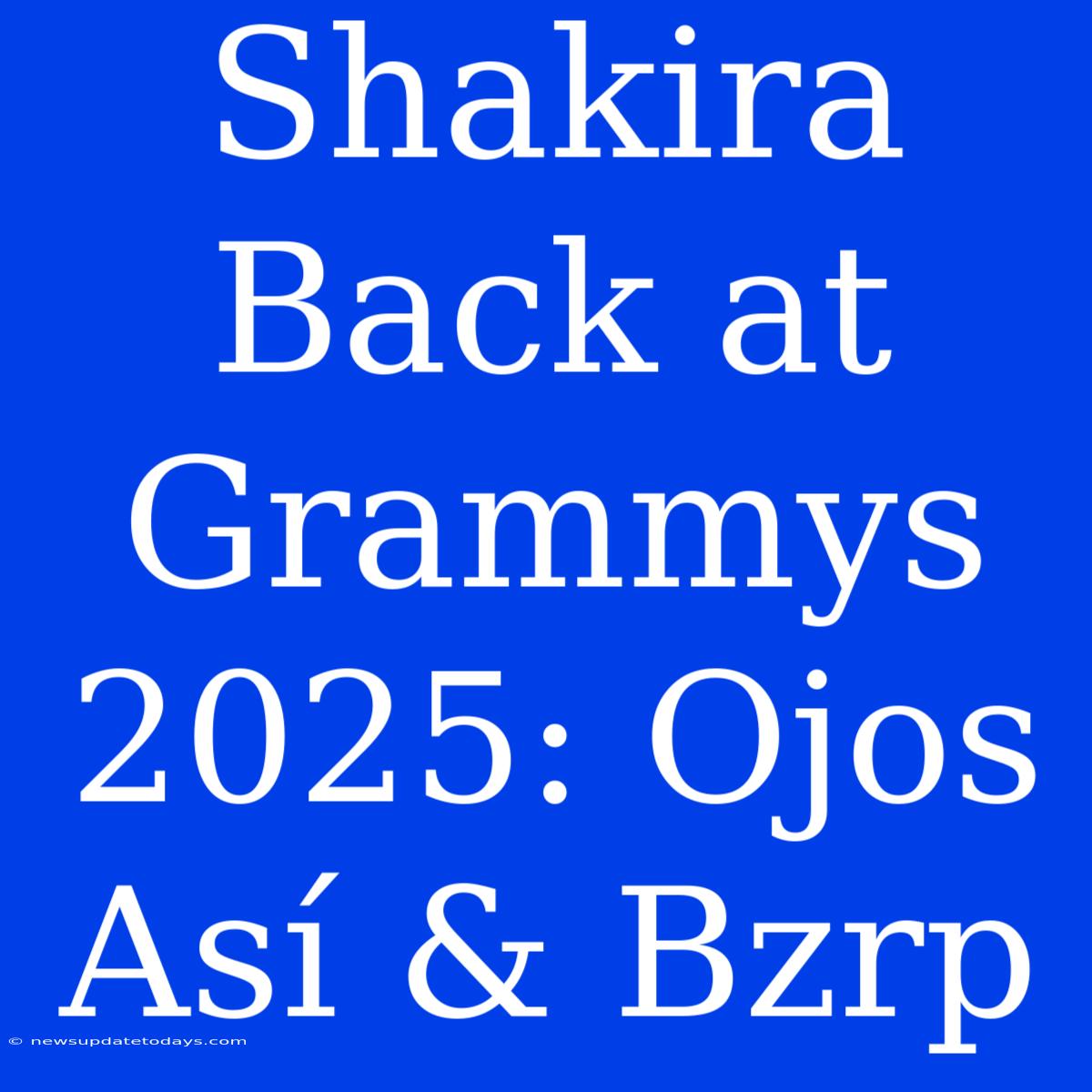 Shakira Back At Grammys 2025: Ojos Así & Bzrp