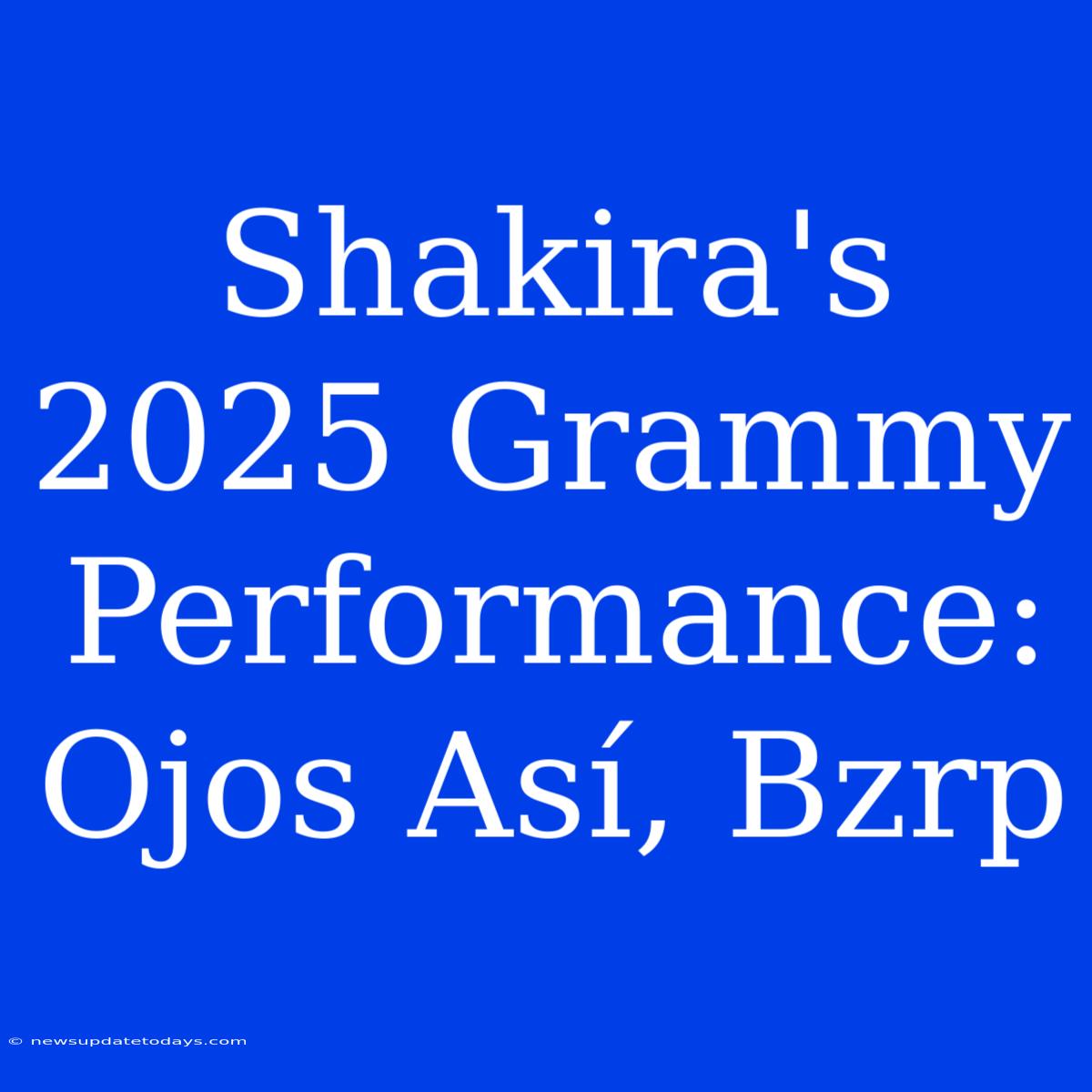 Shakira's 2025 Grammy Performance: Ojos Así, Bzrp