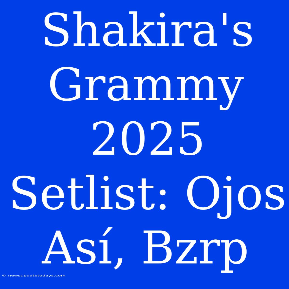 Shakira's Grammy 2025 Setlist: Ojos Así, Bzrp