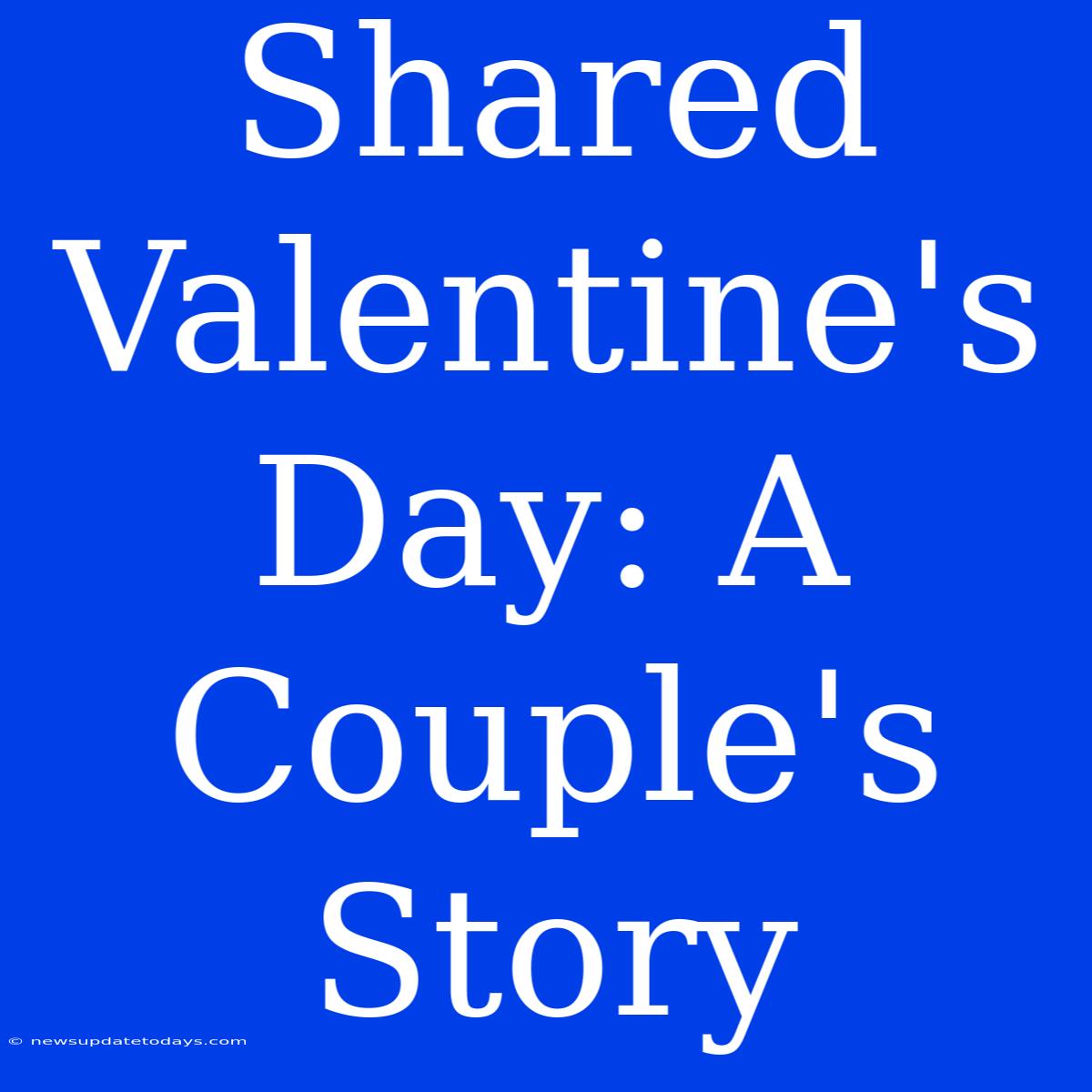 Shared Valentine's Day: A Couple's Story