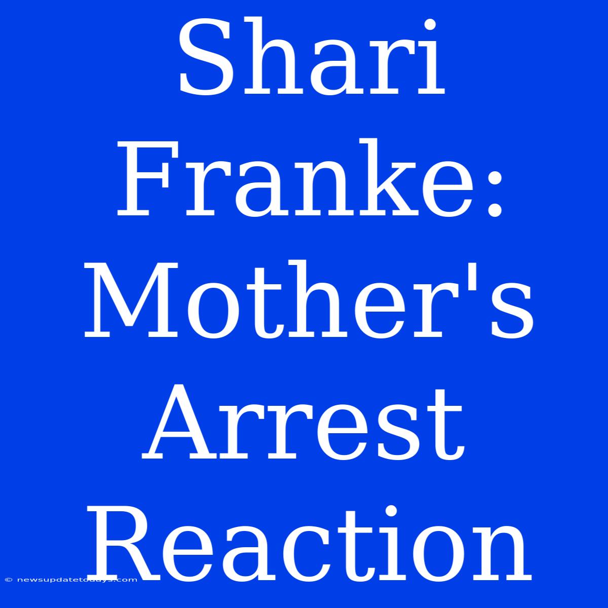 Shari Franke: Mother's Arrest Reaction