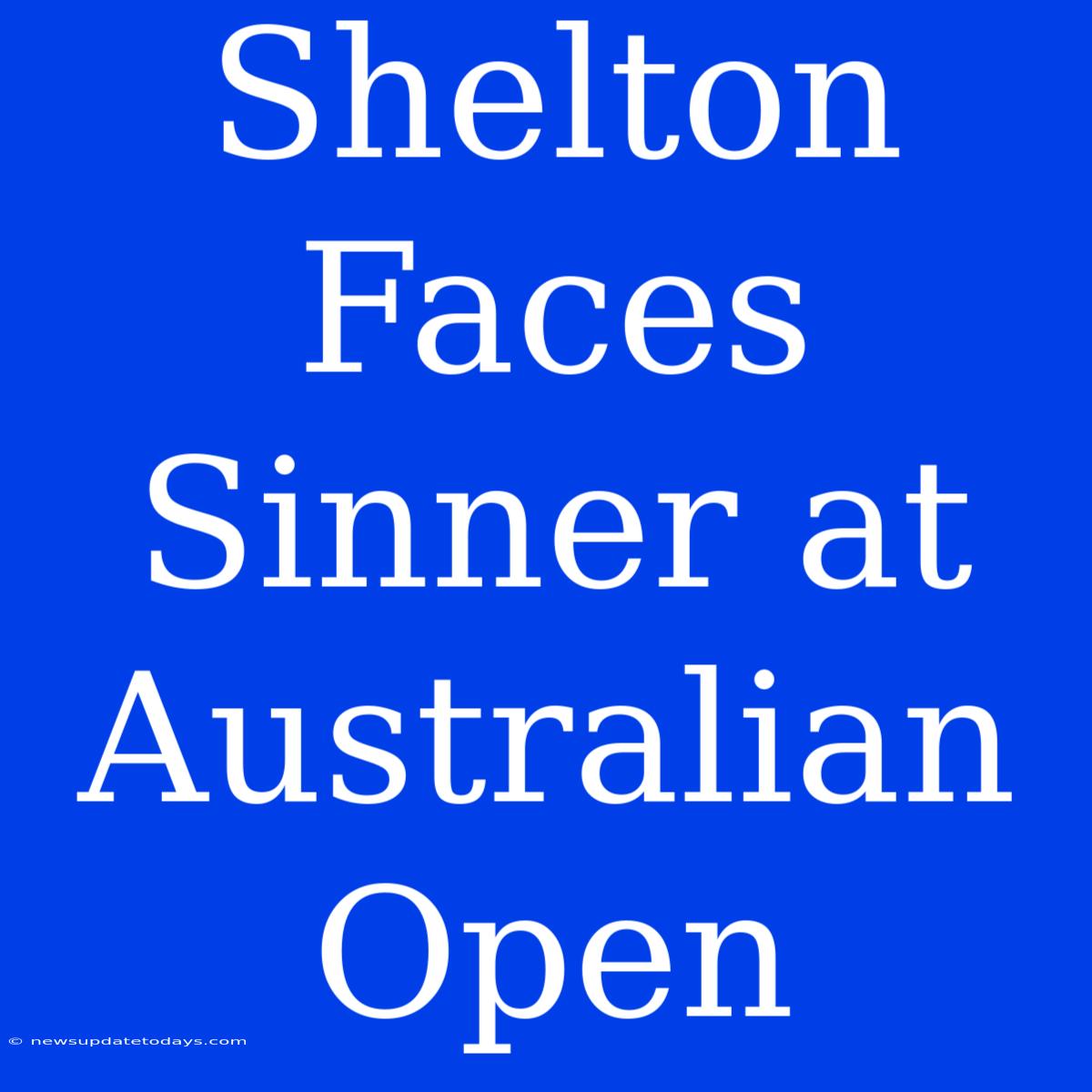 Shelton Faces Sinner At Australian Open